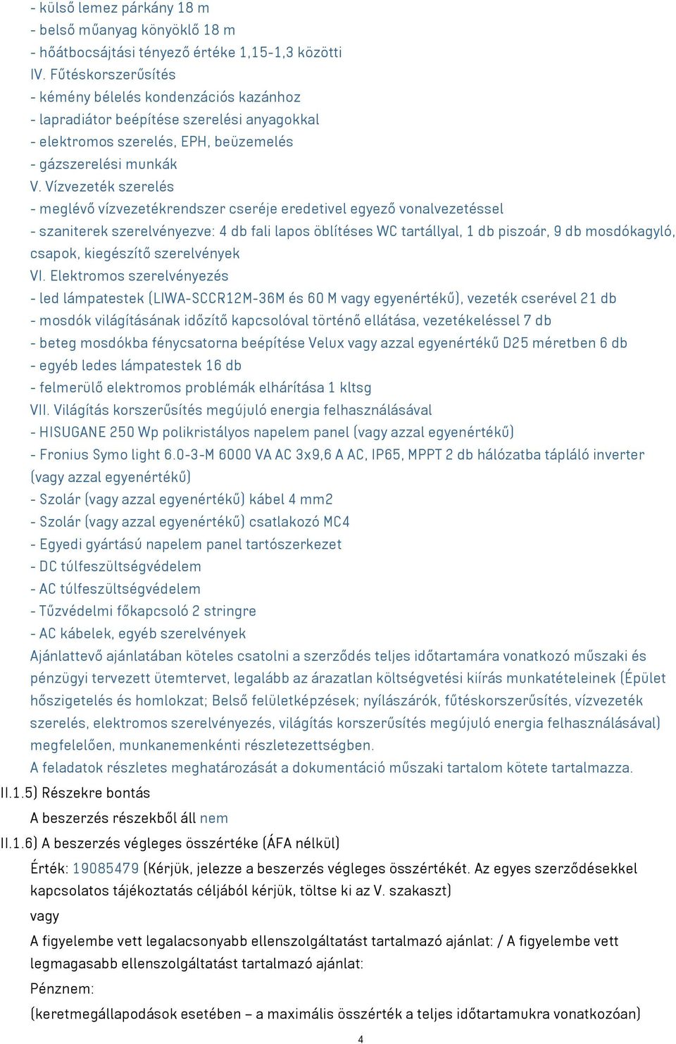 Vízvezeték szerelés - meglévő vízvezetékrendszer cseréje eredetivel egyező vonalvezetéssel - szaniterek szerelvényezve: 4 db fali lapos öblítéses WC tartállyal, 1 db piszoár, 9 db mosdókagyló,