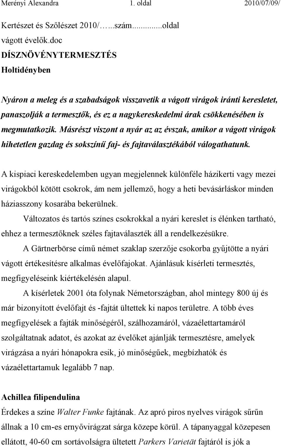 megmutatkozik. Másrészt viszont a nyár az az évszak, amikor a vágott virágok hihetetlen gazdag és sokszínű faj- és fajtaválasztékából válogathatunk.