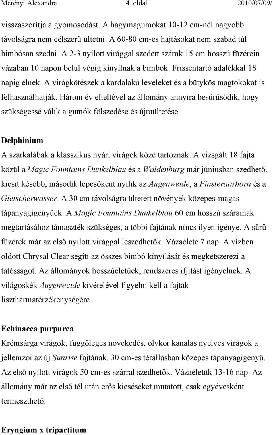 A virágkötészek a kardalakú leveleket és a bütykös magtokokat is felhasználhatják. Három év elteltével az állomány annyira besűrűsödik, hogy szükségessé válik a gumók fölszedése és újraültetése.