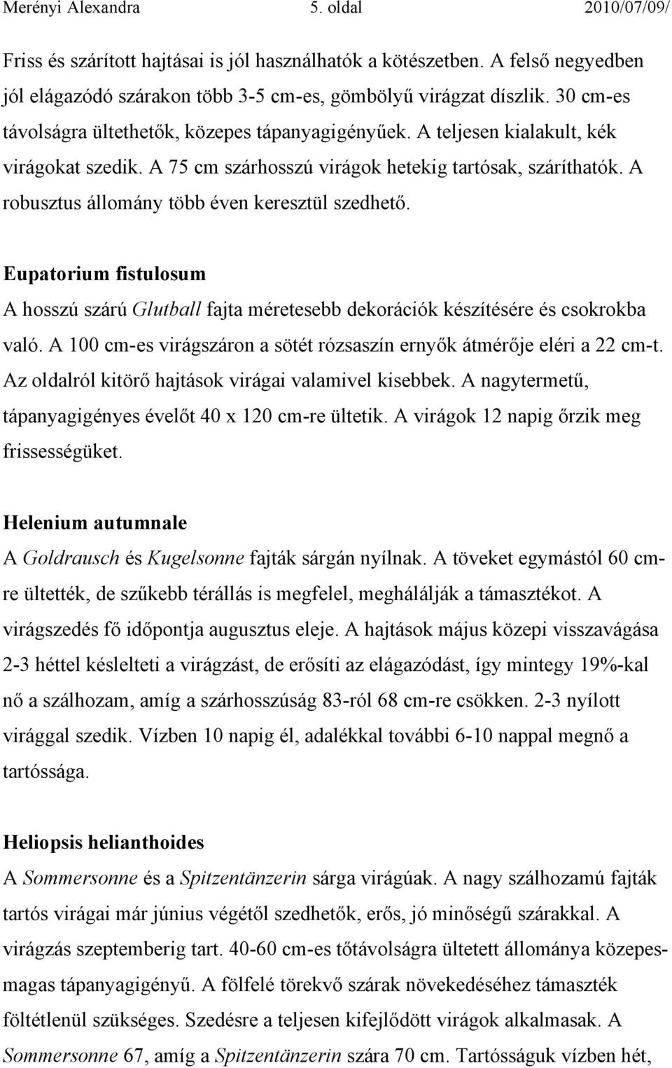 A robusztus állomány több éven keresztül szedhető. Eupatorium fistulosum A hosszú szárú Glutball fajta méretesebb dekorációk készítésére és csokrokba való.