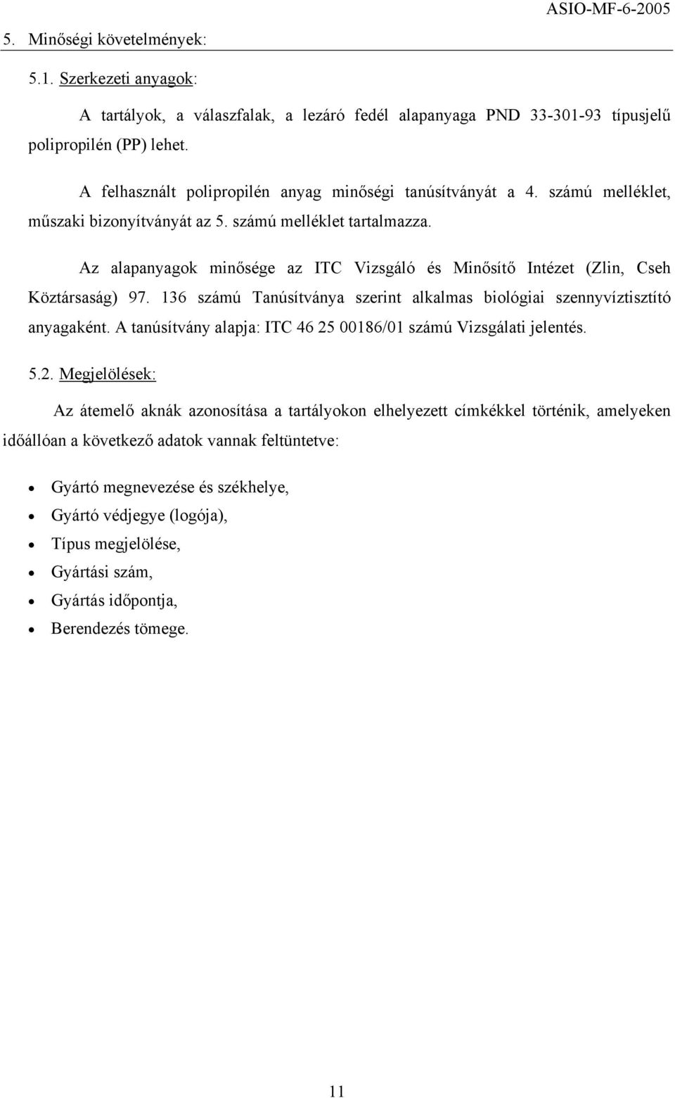 Az alapanyagok minősége az ITC Vizsgáló és Minősítő Intézet (Zlin, Cseh Köztársaság) 97. 136 számú Tanúsítványa szerint alkalmas biológiai szennyvíztisztító anyagaként.