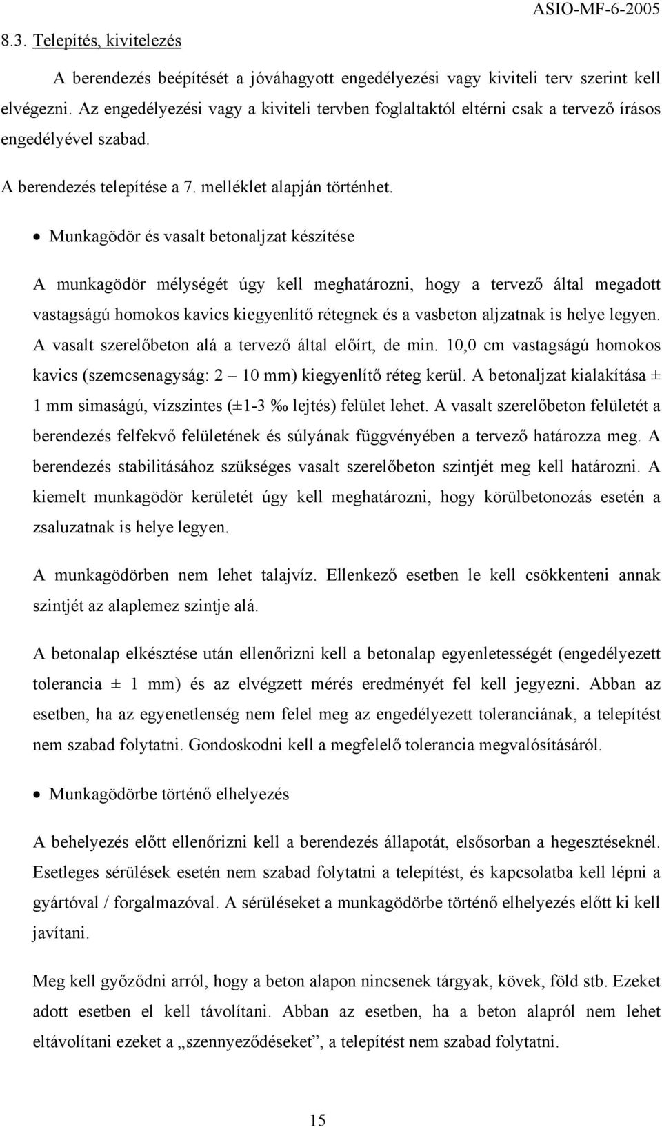 Munkagödör és vasalt betonaljzat készítése A munkagödör mélységét úgy kell meghatározni, hogy a tervező által megadott vastagságú homokos kavics kiegyenlítő rétegnek és a vasbeton aljzatnak is helye