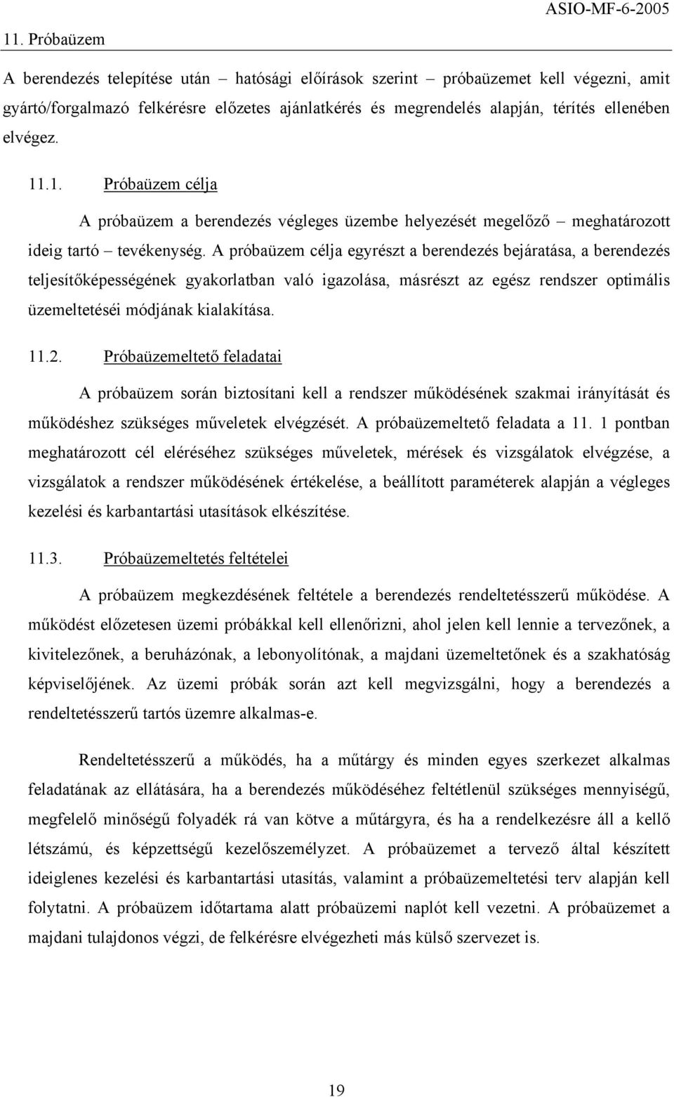 A próbaüzem célja egyrészt a berendezés bejáratása, a berendezés teljesítőképességének gyakorlatban való igazolása, másrészt az egész rendszer optimális üzemeltetéséi módjának kialakítása. 11.2.