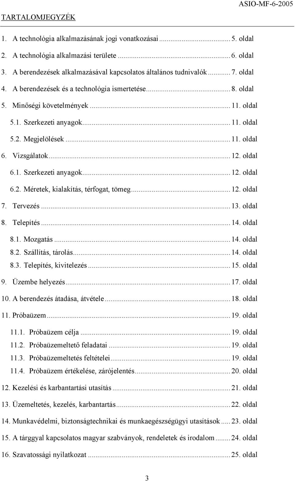 .. 12. oldal 7. Tervezés...13. oldal 8. Telepítés...14. oldal 8.1. Mozgatás...14. oldal 8.2. Szállítás, tárolás...14. oldal 8.3. Telepítés, kivitelezés... 15. oldal 9. Üzembe helyezés...17. oldal 10.