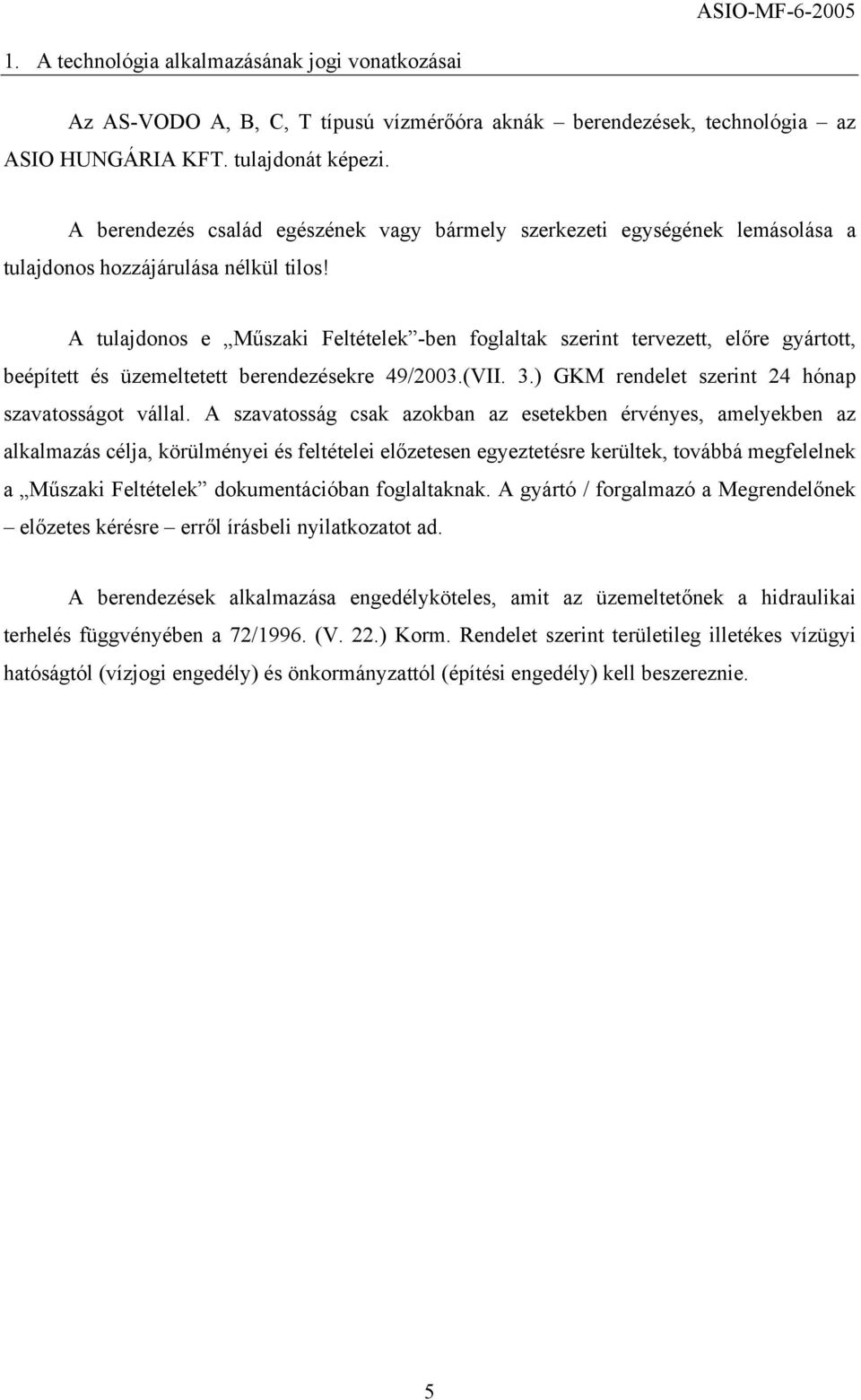 A tulajdonos e Műszaki Feltételek -ben foglaltak szerint tervezett, előre gyártott, beépített és üzemeltetett berendezésekre 49/2003.(VII. 3.) GKM rendelet szerint 24 hónap szavatosságot vállal.