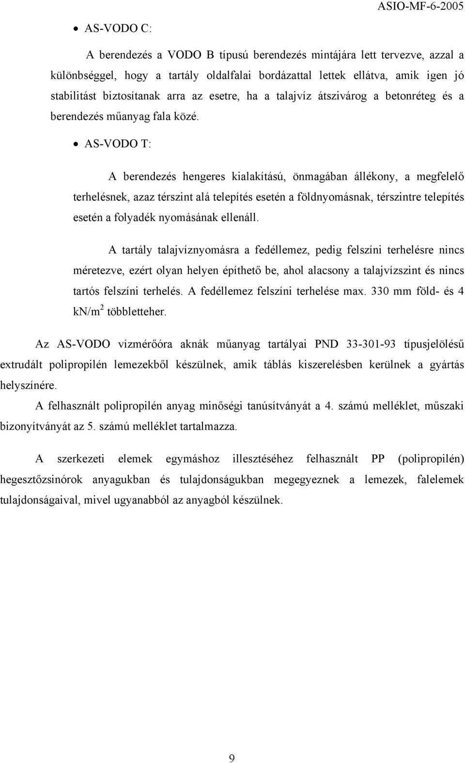 AS-VODO T: A berendezés hengeres kialakítású, önmagában állékony, a megfelelő terhelésnek, azaz térszint alá telepítés esetén a földnyomásnak, térszintre telepítés esetén a folyadék nyomásának