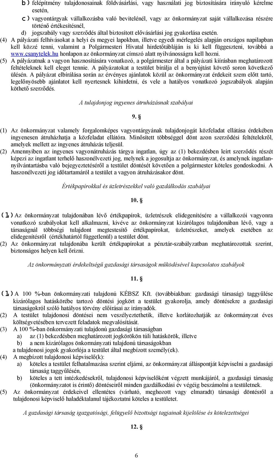 (4) A pályázati felhívásokat a helyi és megyei lapokban, illetve egyedi mérlegelés alapján országos napilapban kell közzé tenni, valamint a Polgármesteri Hivatal hirdetőtábláján is ki kell