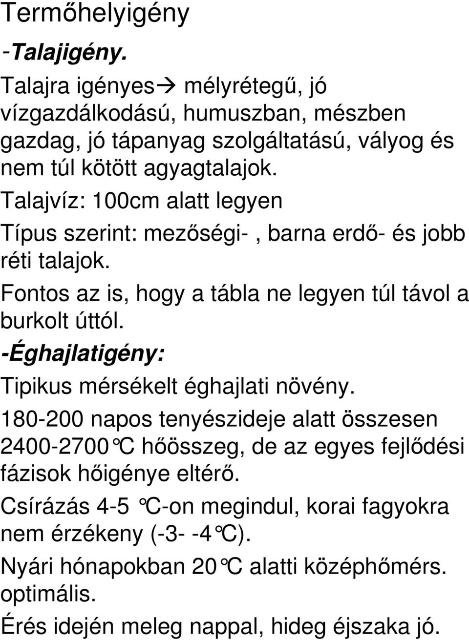 Talajvíz: 100cm alatt legyen Típus szerint: mezségi-, barna erd- és jobb réti talajok. Fontos az is, hogy a tábla ne legyen túl távol a burkolt úttól.