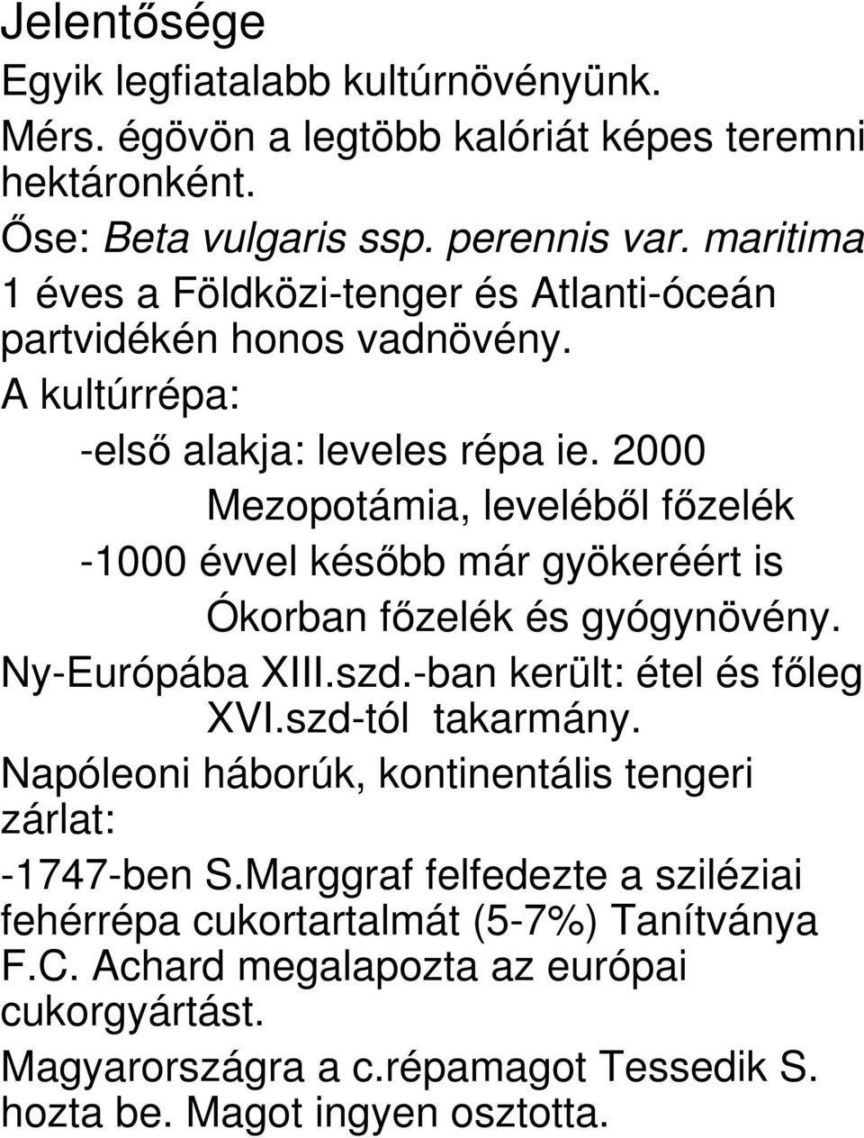 2000 Mezopotámia, levelébl fzelék -1000 évvel késbb már gyökeréért is Ókorban fzelék és gyógynövény. Ny-Európába XIII.szd.-ban került: étel és fleg XVI.szd-tól takarmány.