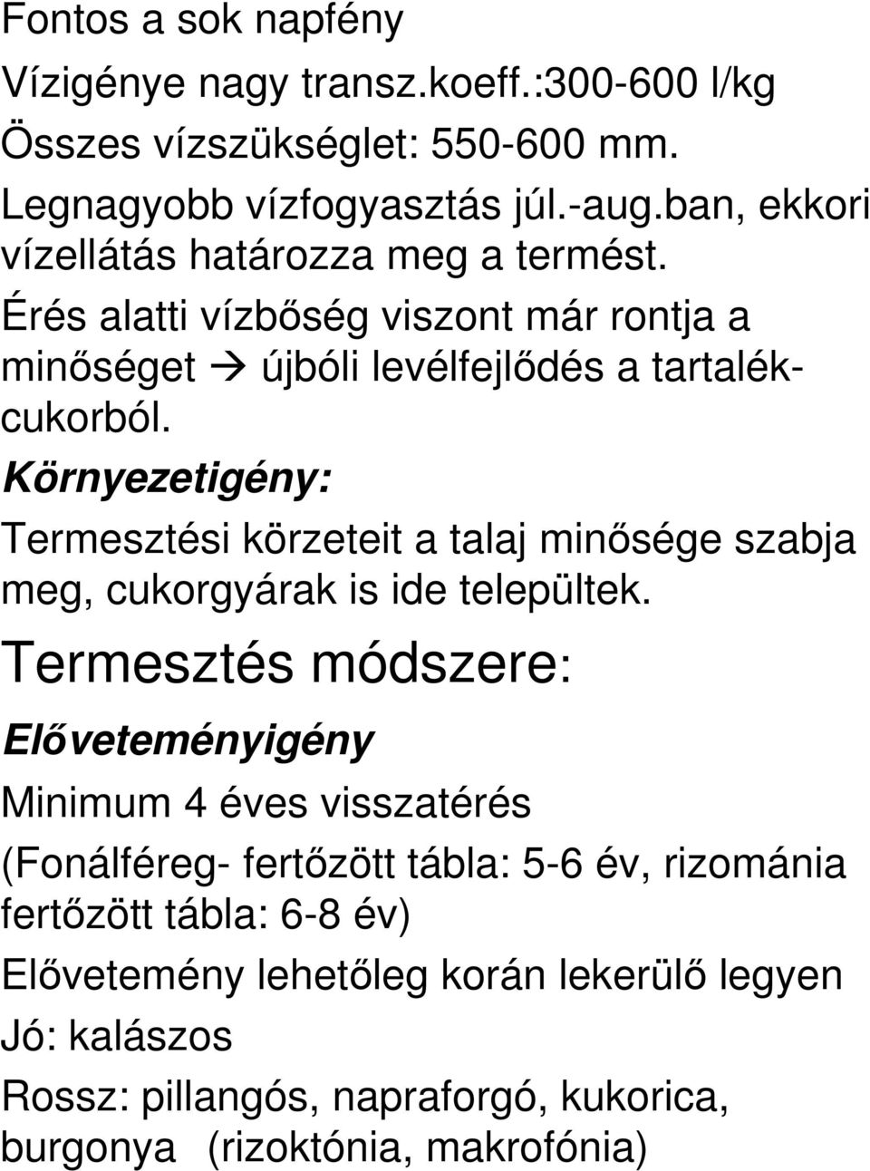 Környezetigény: Termesztési körzeteit a talaj minsége szabja meg, cukorgyárak is ide települtek.