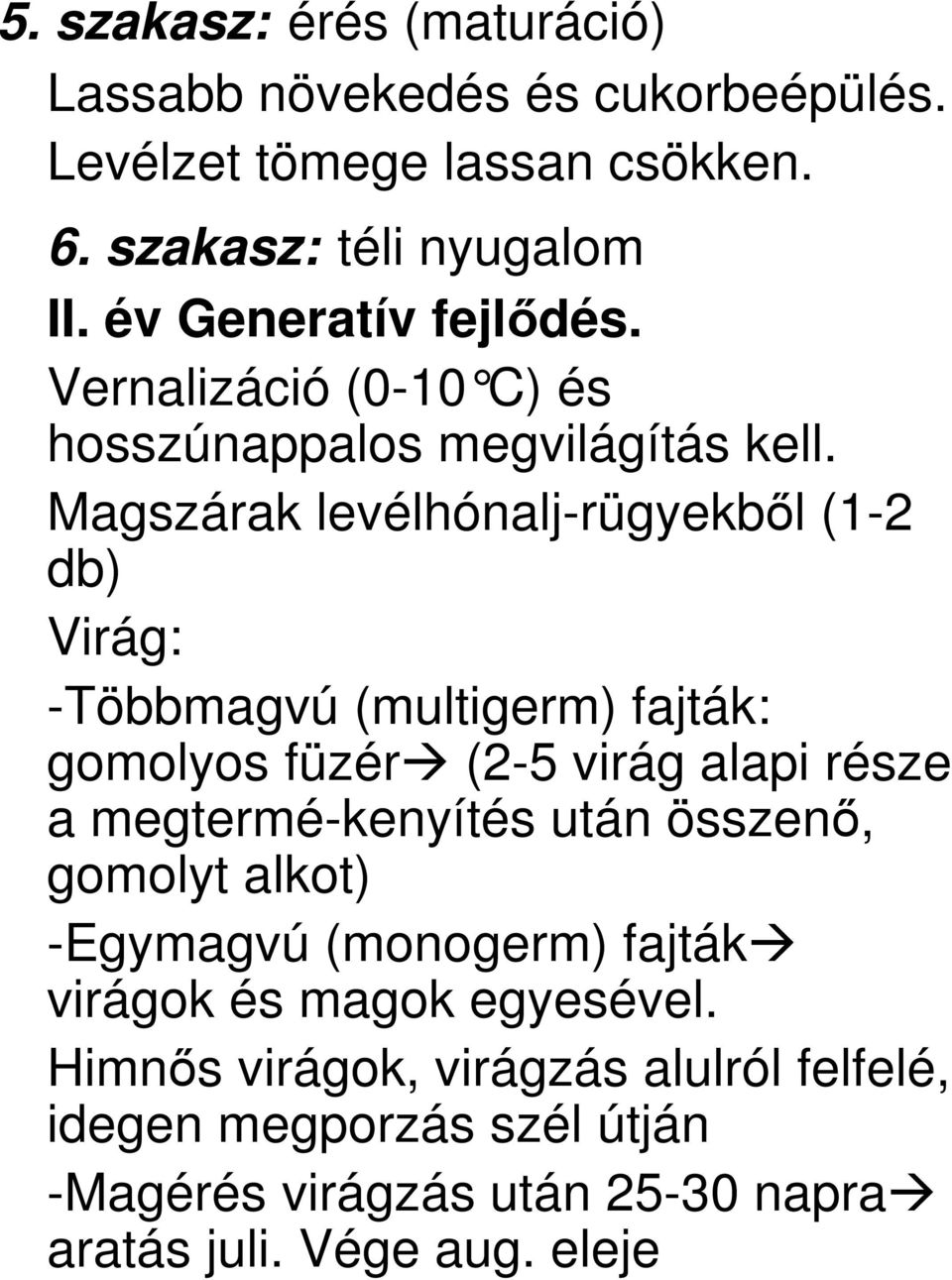 Magszárak levélhónalj-rügyekbl (1-2 db) Virág: -Többmagvú (multigerm) fajták: gomolyos füzér (2-5 virág alapi része a megtermé-kenyítés