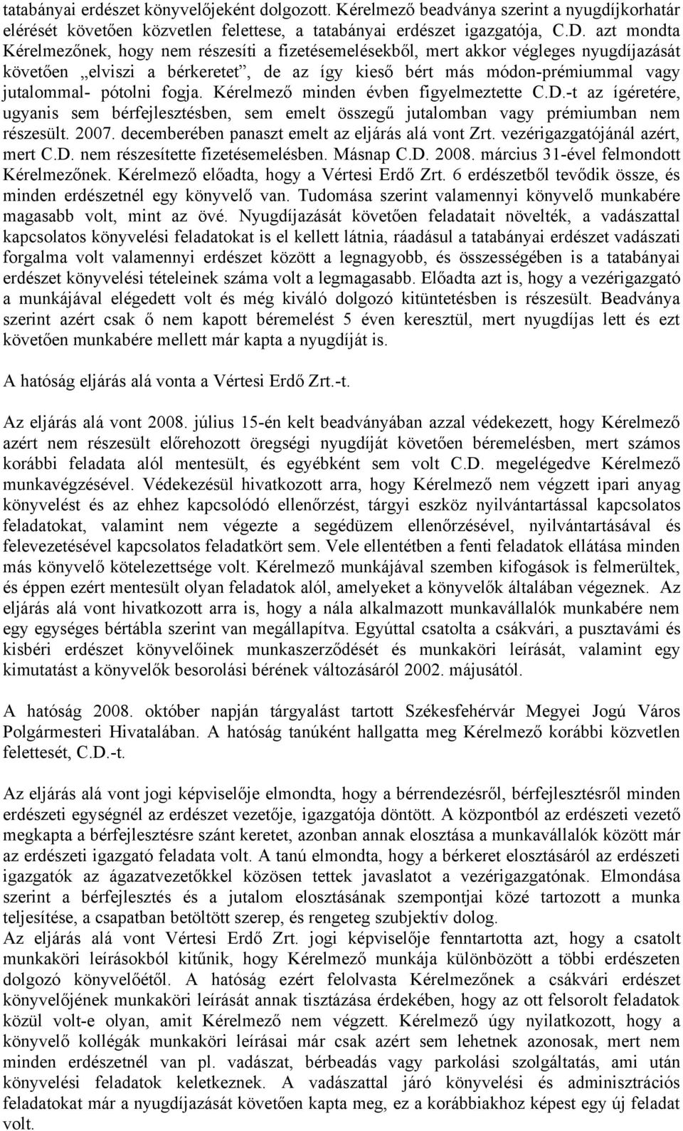 fogja. Kérelmező minden évben figyelmeztette C.D.-t az ígéretére, ugyanis sem bérfejlesztésben, sem emelt összegű jutalomban vagy prémiumban nem részesült. 2007.