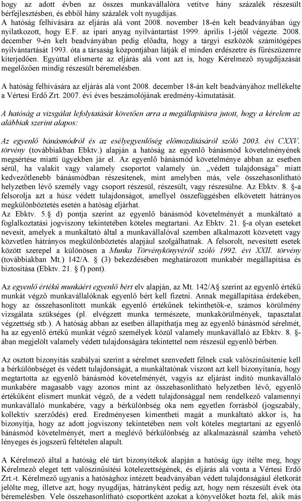 december 9-én kelt beadványában pedig előadta, hogy a tárgyi eszközök számítógépes nyilvántartását 1993. óta a társaság központjában látják el minden erdészetre és fűrészüzemre kiterjedően.