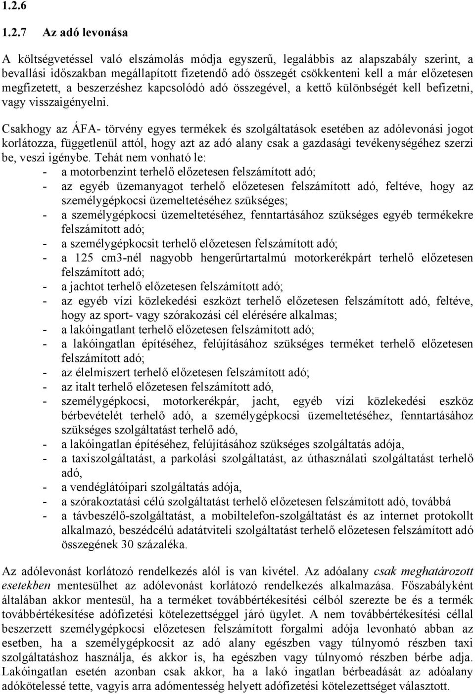 Csakhogy az ÁFA- törvény egyes termékek és szolgáltatások esetében az adólevonási jogot korlátozza, függetlenül attól, hogy azt az adó alany csak a gazdasági tevékenységéhez szerzi be, veszi igénybe.