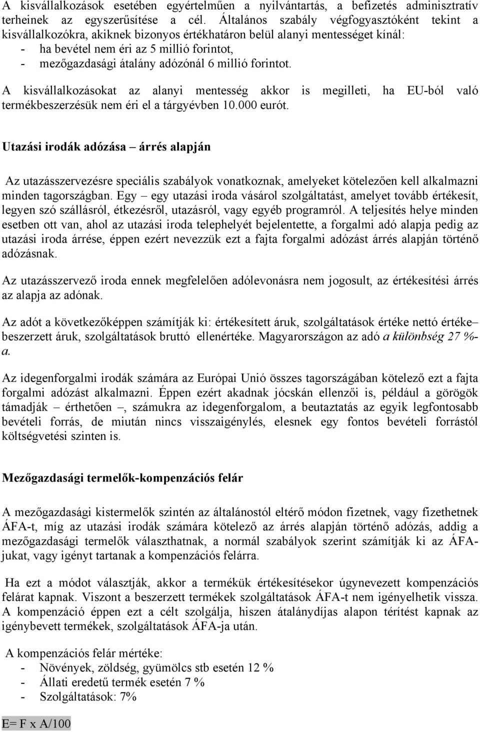 6 millió forintot. A kisvállalkozásokat az alanyi mentesség akkor is megilleti, ha EU-ból való termékbeszerzésük nem éri el a tárgyévben 10.000 eurót.