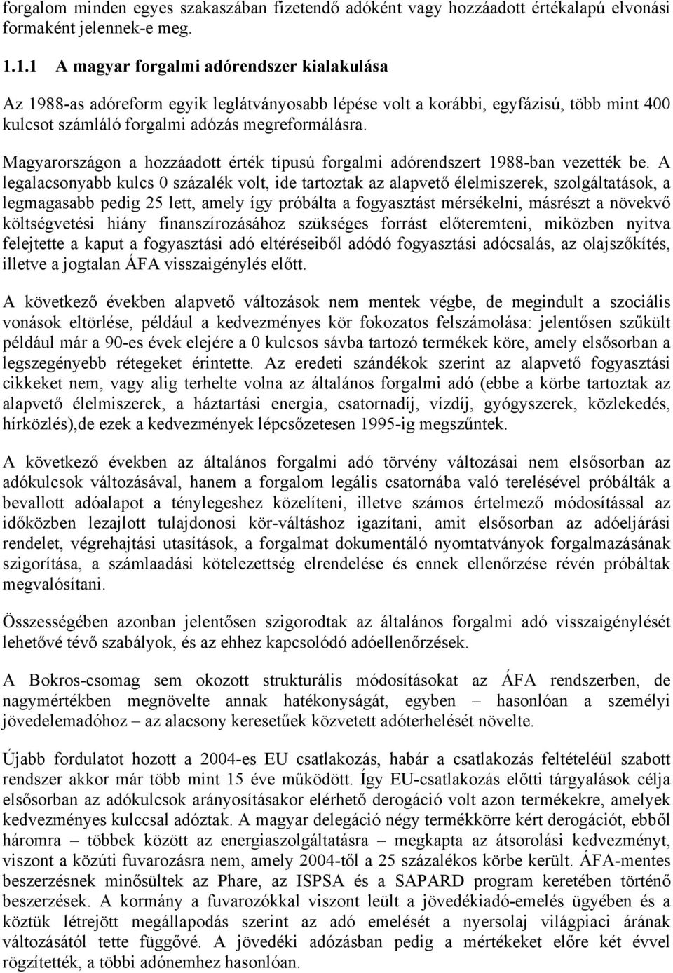 Magyarországon a hozzáadott érték típusú forgalmi adórendszert 1988-ban vezették be.