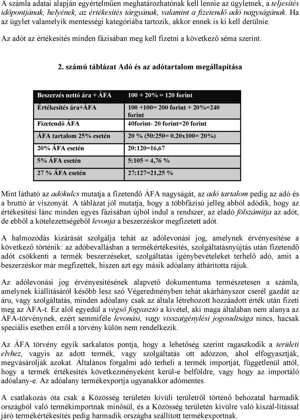 számú táblázat Adó és az adótartalom megállapítása Beszerzés nettó ára + ÁFA 100 + 20% = 120 forint Értékesítés ára+áfa 100 +100= 200 forint + 20%=240 forint Fizetendő ÁFA 40forint- 20 forint=20