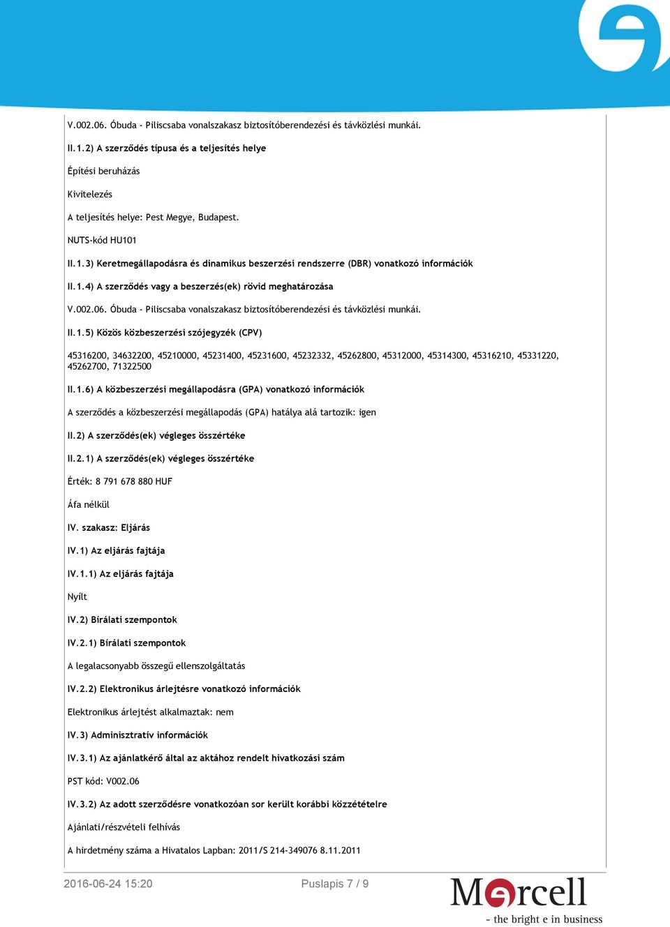 1 II.1.3) Keretmegállapodásra és dinamikus beszerzési rendszerre (DBR) vonatkozó információk II.1.4) A szerződés vagy a beszerzés(ek) rövid meghatározása 5) Közös közbeszerzési szójegyzék (CPV)