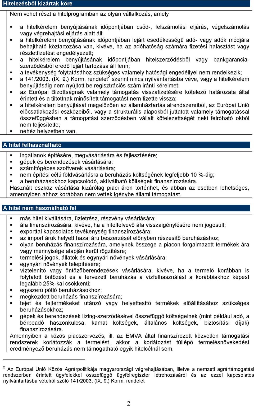 engedélyezett; a hitelkérelem benyújtásának időpontjában hitelszerződésből vagy bankgaranciaszerződésből eredő lejárt tartozása áll fenn; a tevékenység folytatásához szükséges valamely hatósági