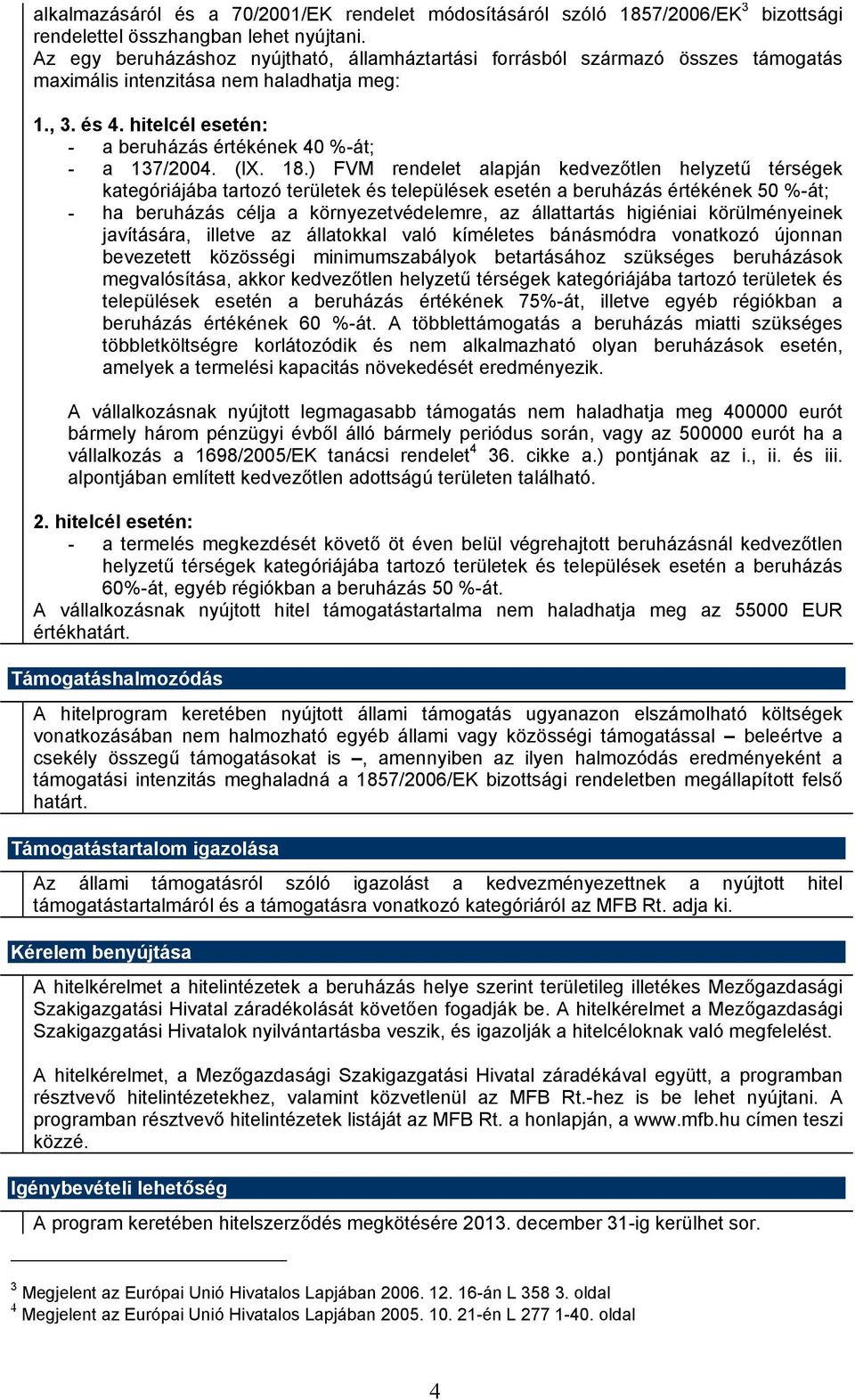 hitelcél esetén: - a beruházás értékének 40 %-át; - a 137/2004. (IX. 18.