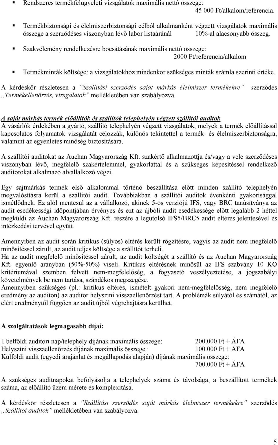 Szakvélemény rendelkezésre bocsátásának maximális nettó összege: 2000 Ft/referencia/alkalom Termékminták költsége: a vizsgálatokhoz mindenkor szükséges minták számla szerinti értéke.