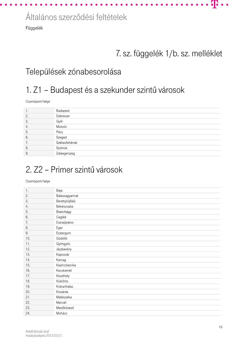 Balassagyarmat 3. Berettyóújfalú 4. Békéscsaba 5. Biatorbágy 6. Cegléd 7. Dunaújváros 8. Eger 9. Esztergom 10. Gödöllö 11. Gyöngyös 12. Jászberény 13.