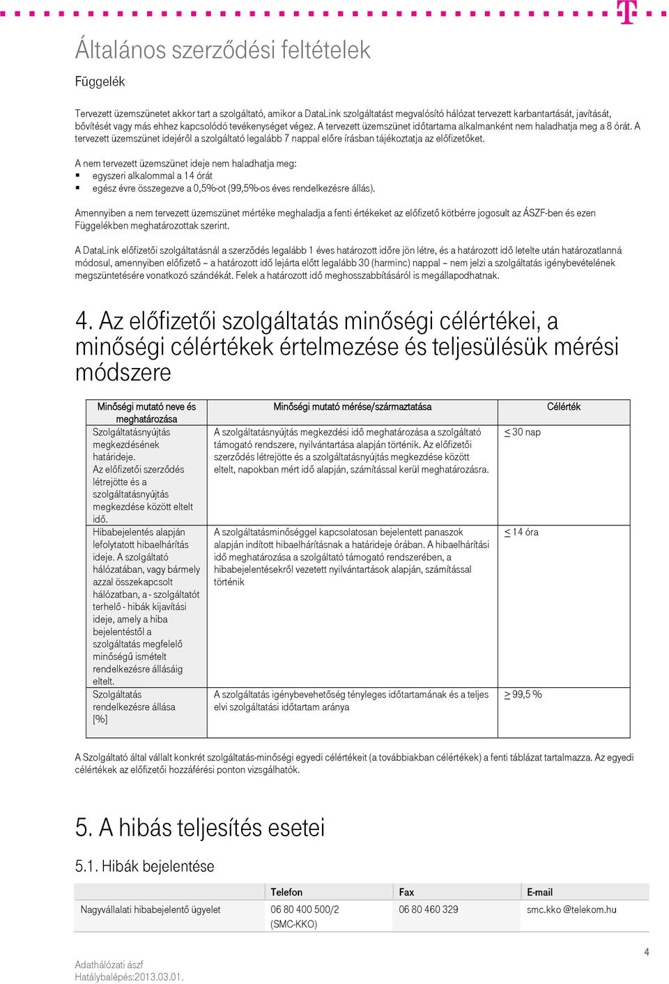 A nem tervezett üzemszünet ideje nem haladhatja meg: egyszeri alkalommal a 14 órát egész évre összegezve a 0,5%-ot (99,5%-os éves rendelkezésre állás).