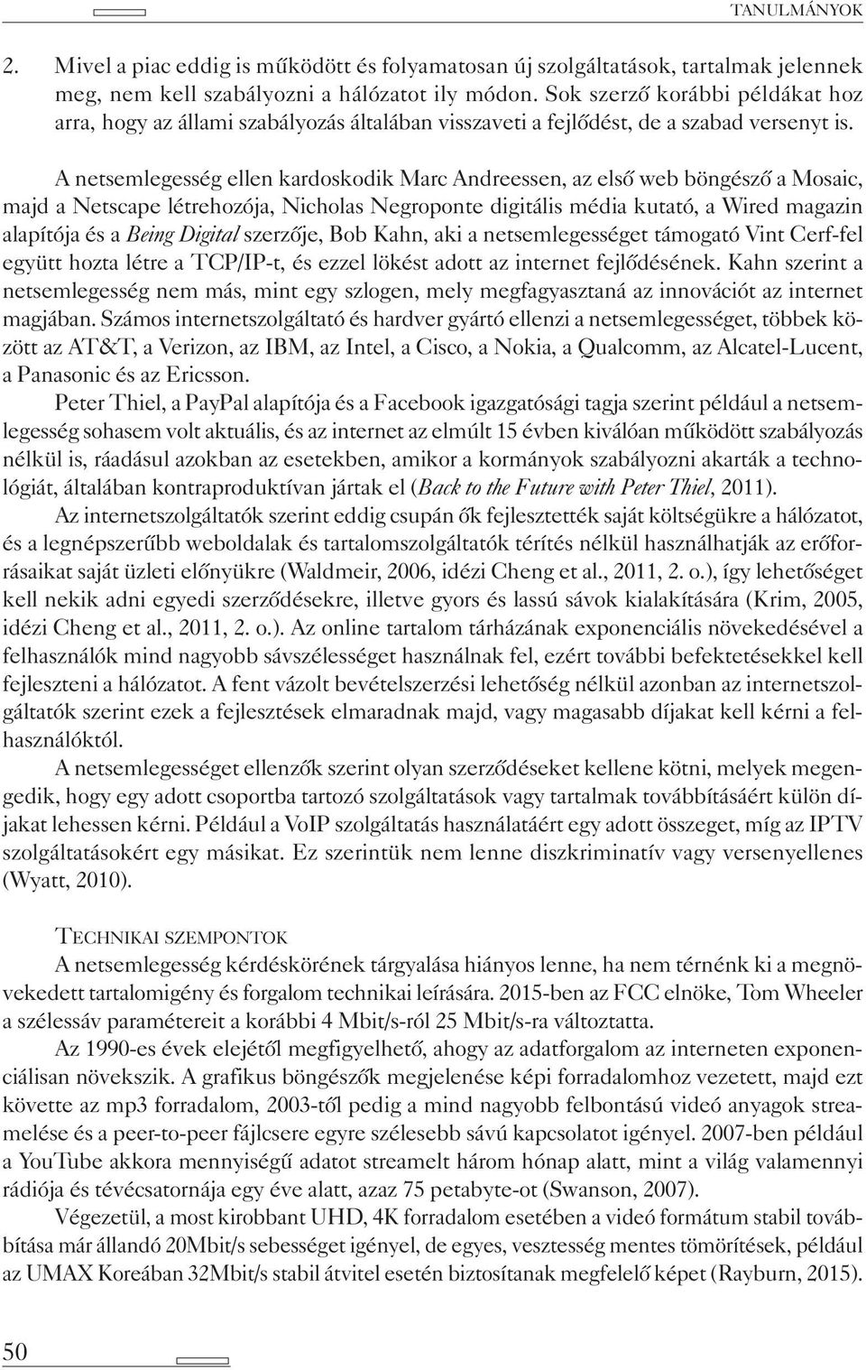 A netsemlegesség ellen kardoskodik Marc Andreessen, az első web böngésző a Mosaic, majd a Netscape létrehozója, Nicholas Negroponte digitális média kutató, a Wired magazin alapítója és a Being