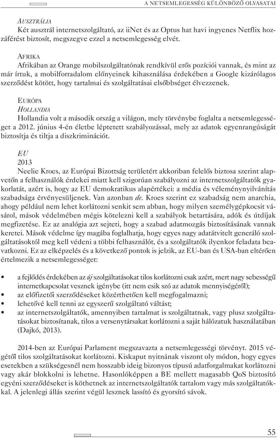 tartalmai és szolgáltatásai elsőbbséget élvezzenek. EURÓPA HOLLANDIA Hollandia volt a második ország a világon, mely törvénybe foglalta a netsemlegességet a 2012.