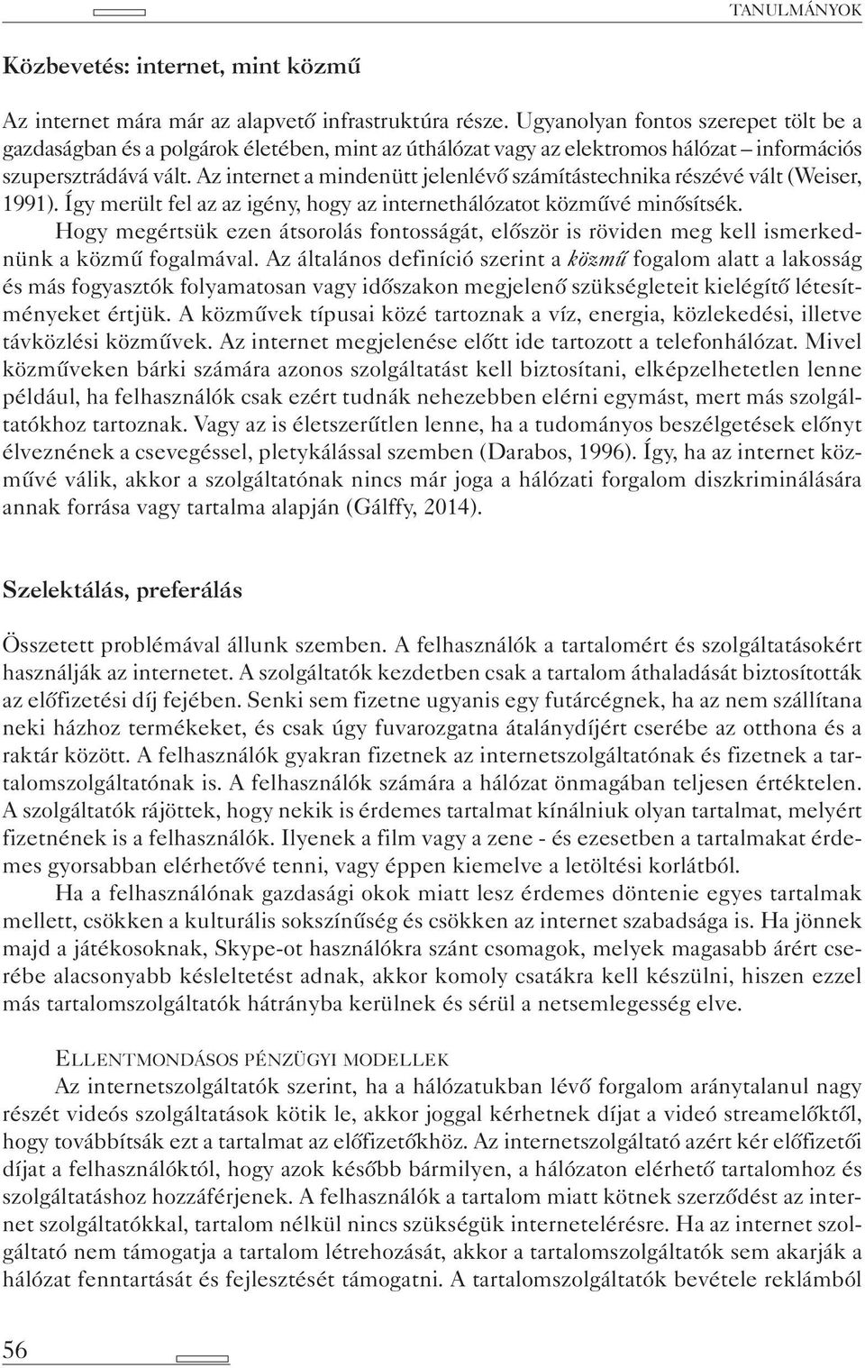 Az internet a mindenütt jelenlévő számítástechnika részévé vált (Weiser, 1991). Így merült fel az az igény, hogy az internethálózatot közművé minősítsék.