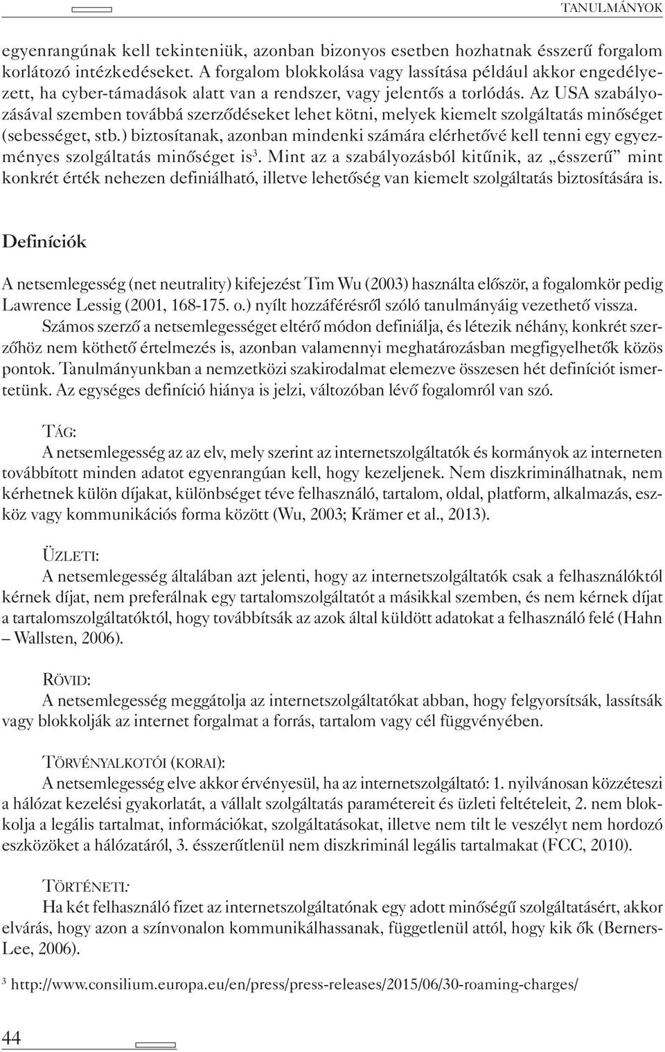 Az USA szabályozásával szemben továbbá szerződéseket lehet kötni, melyek kiemelt szolgáltatás minőséget (sebességet, stb.