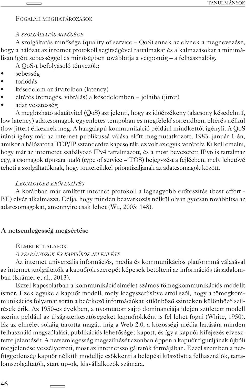 A QoS-t befolyásoló tényezők: sebesség torlódás késedelem az átvitelben (latency) eltérés (remegés, vibrálás) a késedelemben = jelhiba (jitter) adat vesztesség A megbízható adatátvitel (QoS) azt