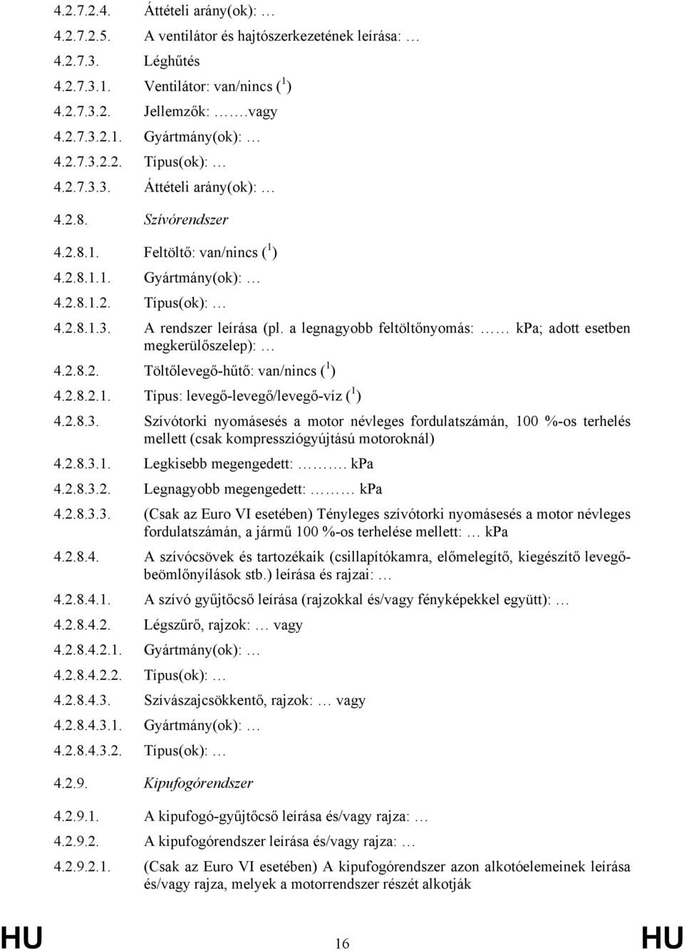 a legnagyobb feltöltőnyomás: kpa; adott esetben megkerülőszelep): 4.2.8.2. Töltőlevegő-hűtő: van/nincs ( 1 ) 4.2.8.2.1. Típus: levegő-levegő/levegő-víz ( 1 ) 4.2.8.3.