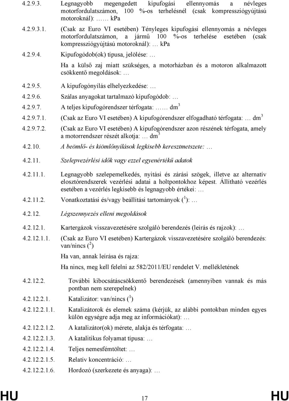 (Csak az Euro VI esetében) Tényleges kipufogási ellennyomás a névleges motorfordulatszámon, a jármű 100 %-os terhelése esetében (csak kompressziógyújtású motoroknál): kpa 4.