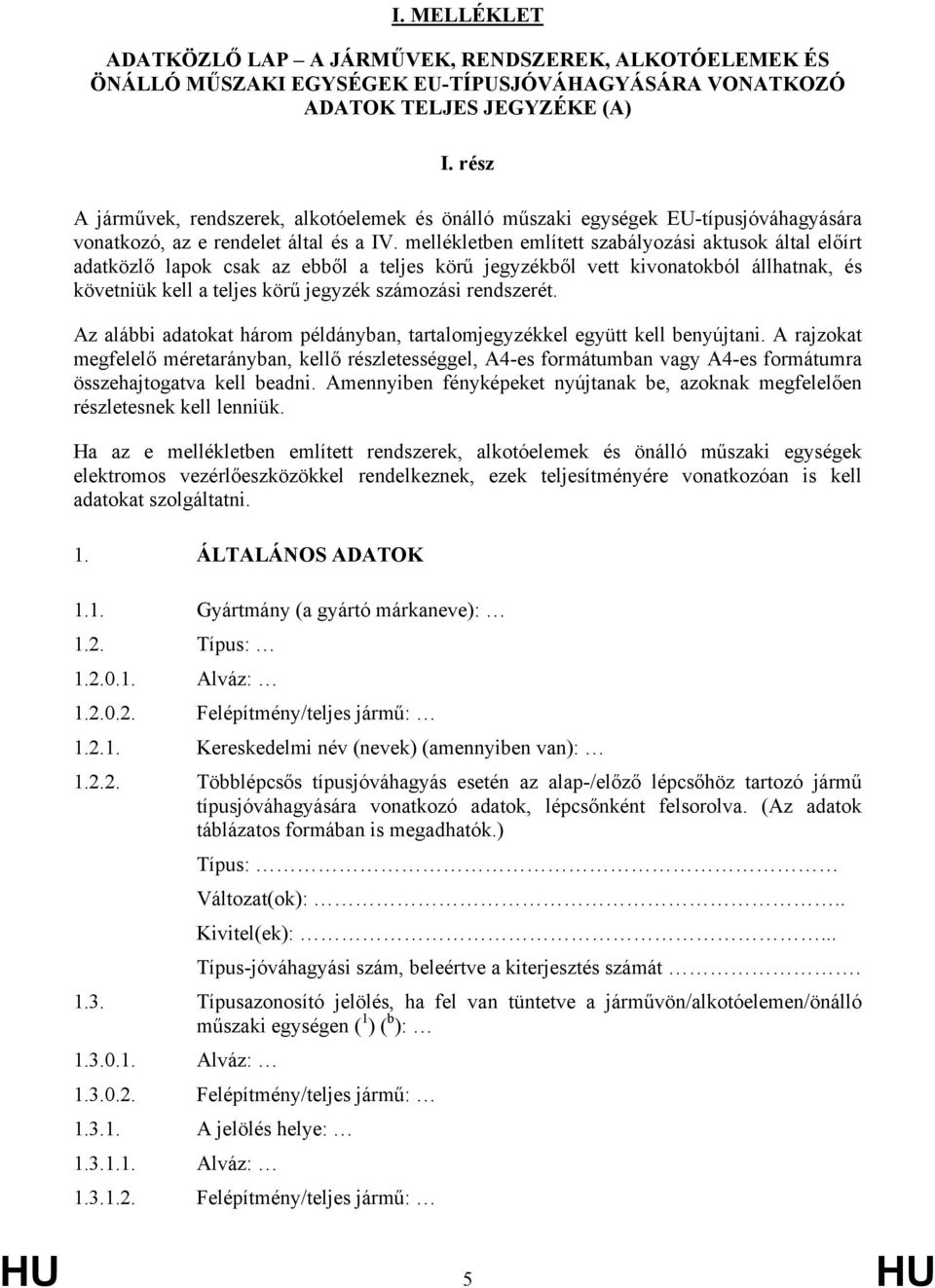 mellékletben említett szabályozási aktusok által előírt adatközlő lapok csak az ebből a teljes körű jegyzékből vett kivonatokból állhatnak, és követniük kell a teljes körű jegyzék számozási