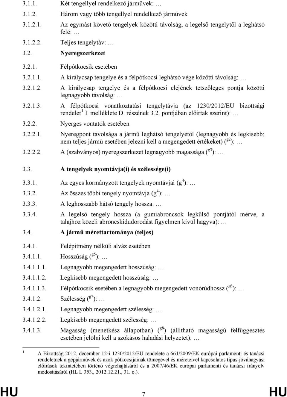 2.1.3. A félpótkocsi vonatkoztatási tengelytávja (az 1230/2012/EU bizottsági 1 I. melléklete D. részének 3.2. pontjában előírtak szerint): 3.2.2. Nyerges vontatók esetében 3.2.2.1. Nyeregpont távolsága a jármű leghátsó tengelyétől (legnagyobb és legkisebb; nem teljes jármű esetében jelezni kell a megengedett értékeket) ( g2 ): 3.