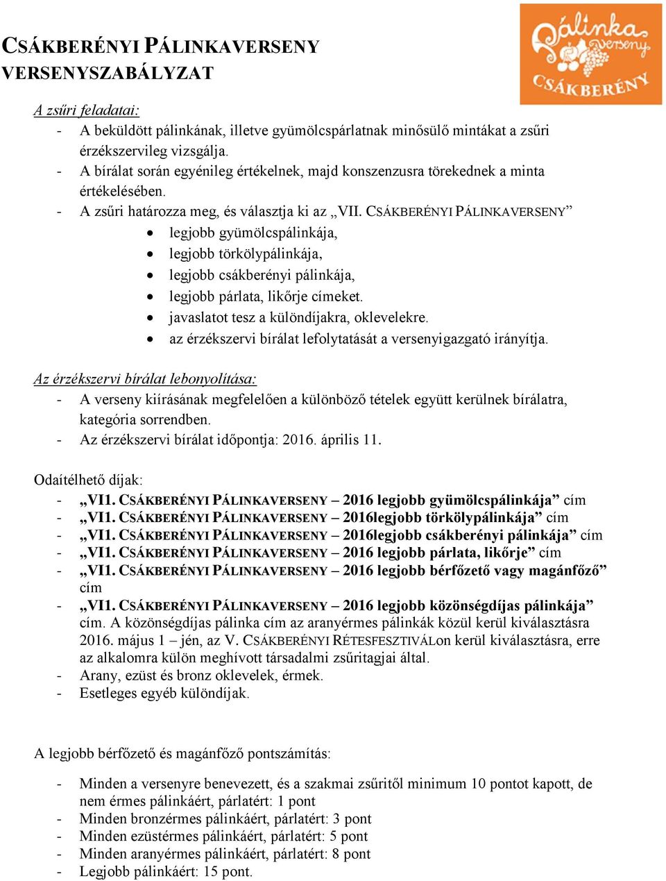 CSÁKBERÉNYI PÁLINKAVERSENY legjobb gyümölcspálinkája, legjobb törkölypálinkája, legjobb csákberényi pálinkája, legjobb párlata, likőrje címeket. javaslatot tesz a különdíjakra, oklevelekre.