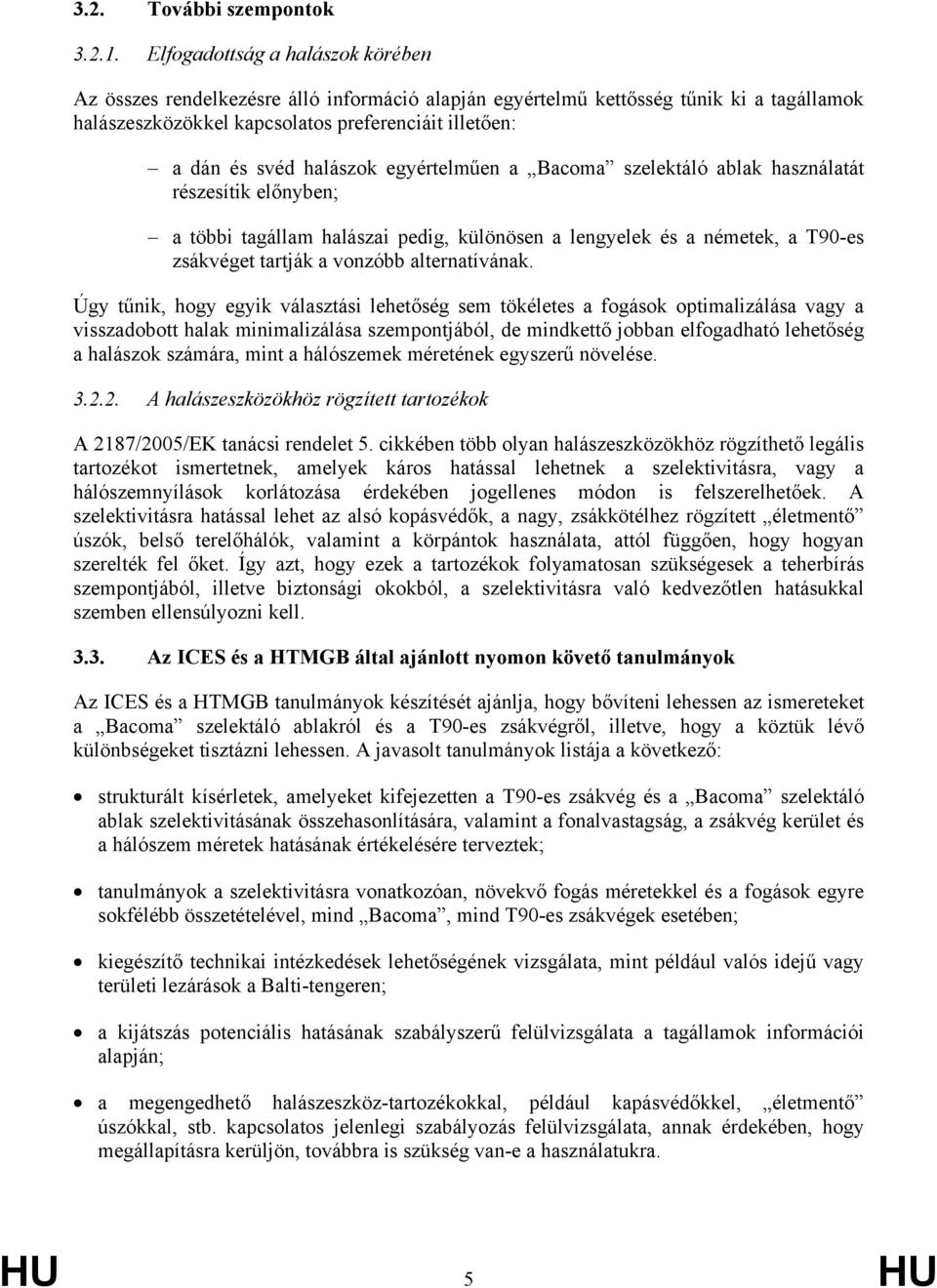 halászok egyértelműen a Bacoma szelektáló ablak használatát részesítik előnyben; a többi tagállam halászai pedig, különösen a lengyelek és a németek, a T90-es zsákvéget tartják a vonzóbb