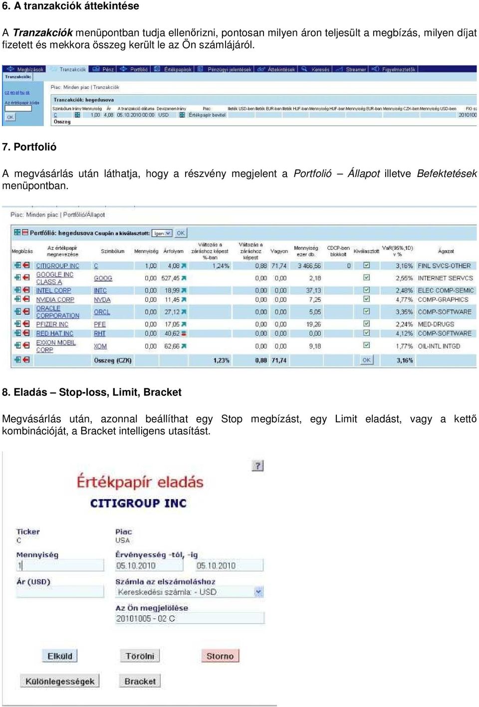 Portfolió A megvásárlás után láthatja, hogy a részvény megjelent a Portfolió Állapot illetve Befektetések menüpontban.