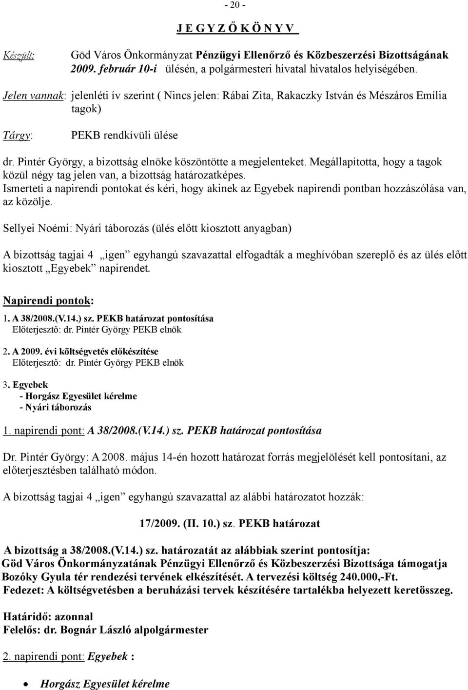 Megállapította, hogy a tagok közül négy tag jelen van, a bizottság határozatképes. Ismerteti a napirendi pontokat és kéri, hogy akinek az Egyebek napirendi pontban hozzászólása van, az közölje.