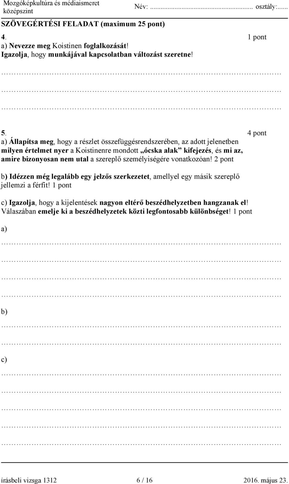 bizonyosan nem utal a szereplő személyiségére vonatkozóan! 2 pont b) Idézzen még legalább egy jelzős szerkezetet, amellyel egy másik szereplő jellemzi a férfit!