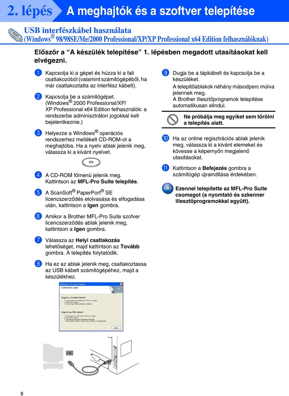 2 Kapcsolja be a számítógépet. ( 2000 Professional/XP/ XP Professional x64 Edition felhasználók: a rendszerbe adminisztrátori jogokkal kell bejelentkeznie.