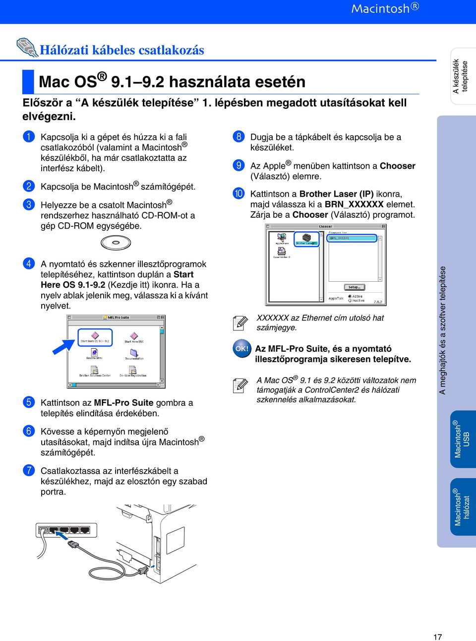 3 Helyezze be a csatolt rendszerhez használható CD-ROM-ot a gép CD-ROM egységébe. 8 Dugja be a tápkábelt és kapcsolja be a készüléket. 9 Az Apple menüben kattintson a Chooser (Választó) elemre.