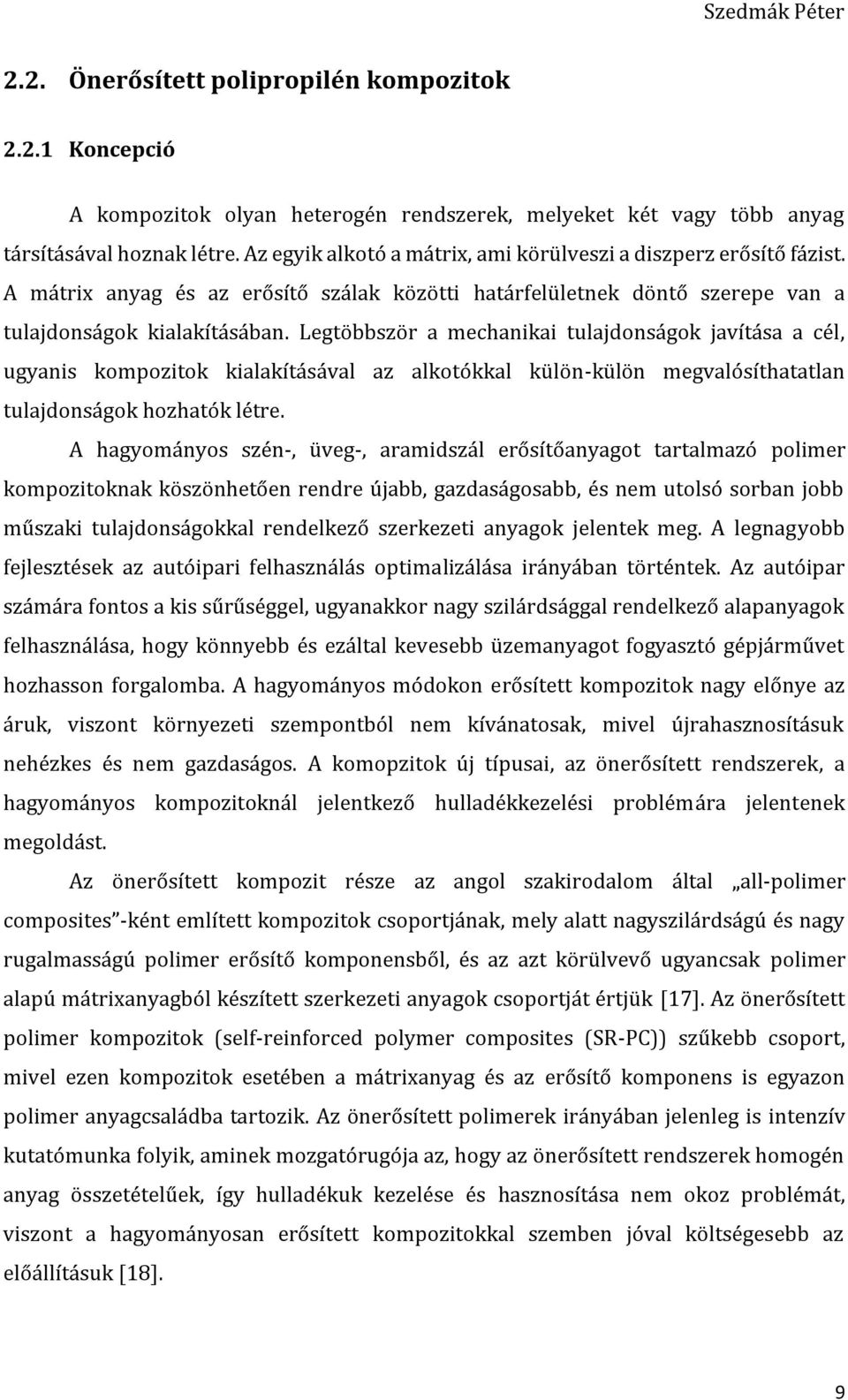 Legtöbbször a mechanikai tulajdonságok javítása a cél, ugyanis kompozitok kialakításával az alkotókkal külön-külön megvalósíthatatlan tulajdonságok hozhatók létre.