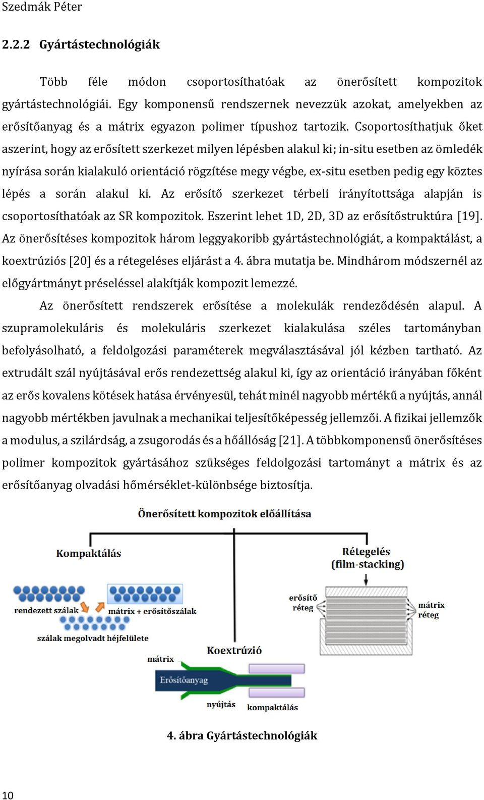 Csoportosíthatjuk őket aszerint, hogy az erősített szerkezet milyen lépésben alakul ki; in-situ esetben az ömledék nyírása során kialakuló orientáció rögzítése megy végbe, ex-situ esetben pedig egy