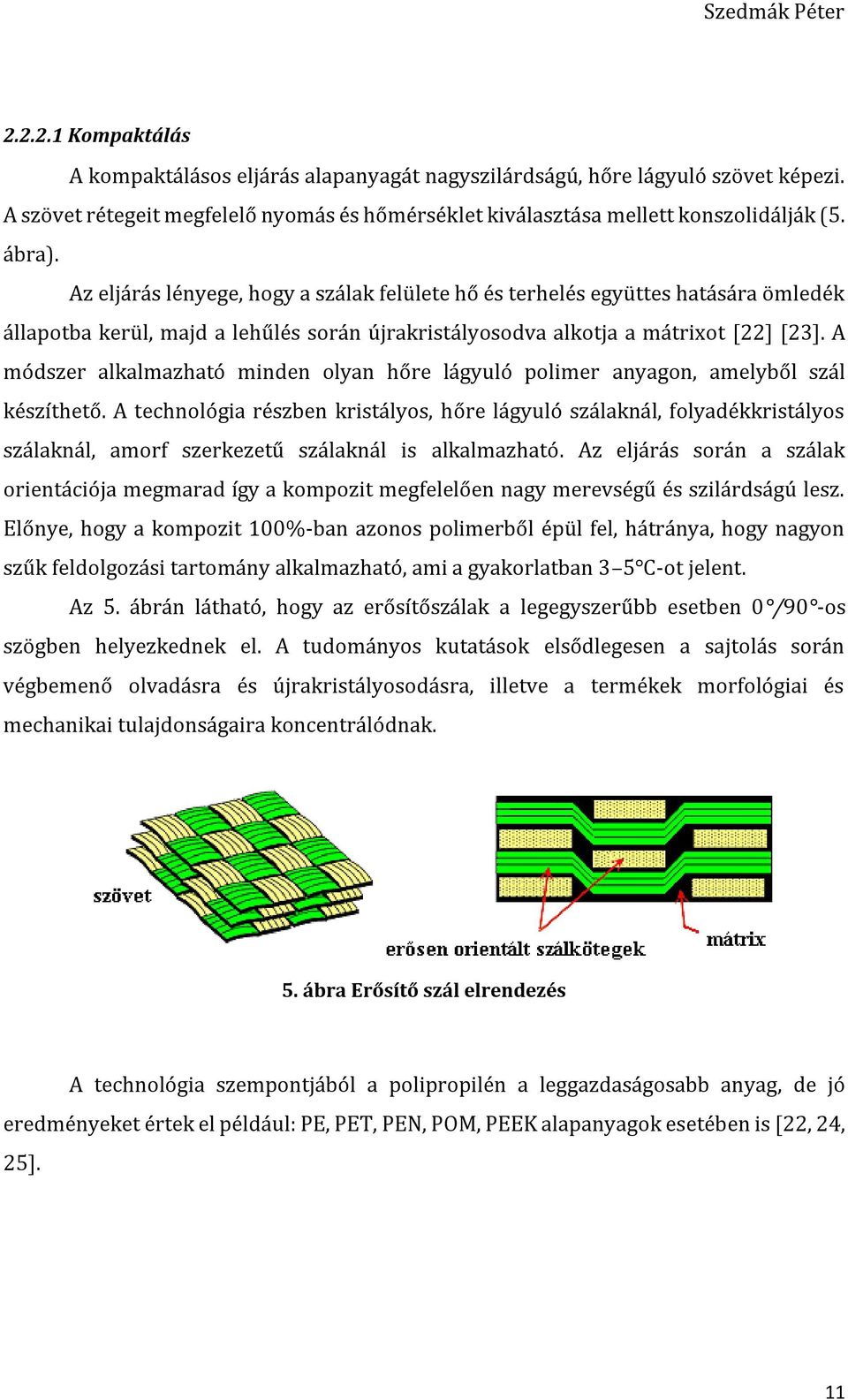 A módszer alkalmazható minden olyan hőre lágyuló polimer anyagon, amelyből szál készíthető.