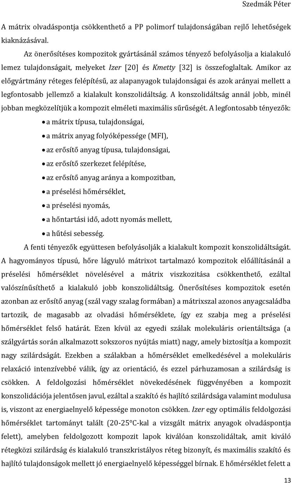 Amikor az előgyártmány réteges felépítésű, az alapanyagok tulajdonságai és azok arányai mellett a legfontosabb jellemző a kialakult konszolidáltság.