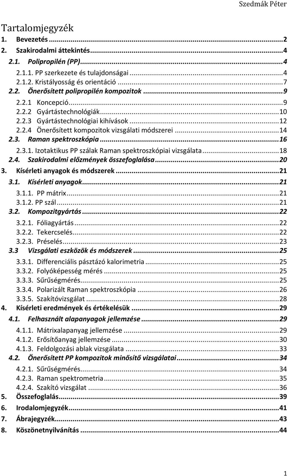 .. 18 2.4. Szakirodalmi előzmények összefoglalása... 20 3. Kísérleti anyagok és módszerek... 21 3.1. Kísérleti anyagok... 21 3.1.1. PP mátrix... 21 3.1.2. PP szál... 21 3.2. Kompozitgyártás... 22 3.2.1. Fóliagyártás.