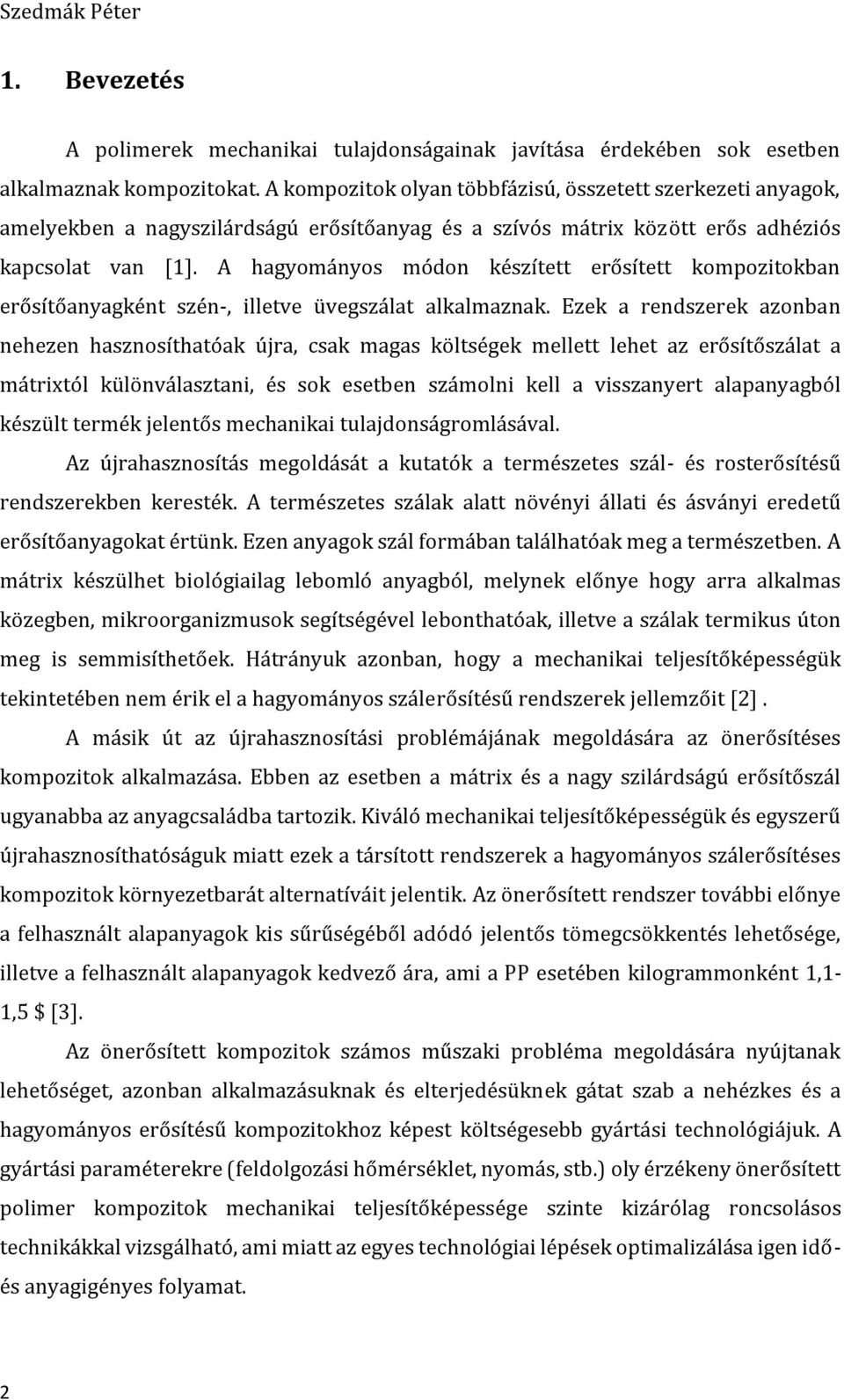 A hagyományos módon készített erősített kompozitokban erősítőanyagként szén-, illetve üvegszálat alkalmaznak.