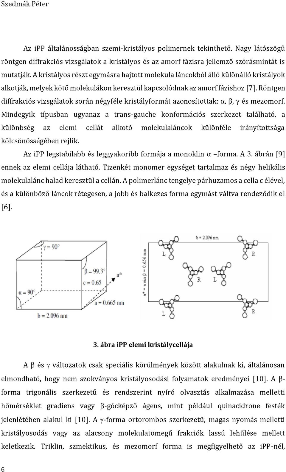 Röntgen diffrakciós vizsgálatok során négyféle kristályformát azonosítottak: α, β, γ és mezomorf.